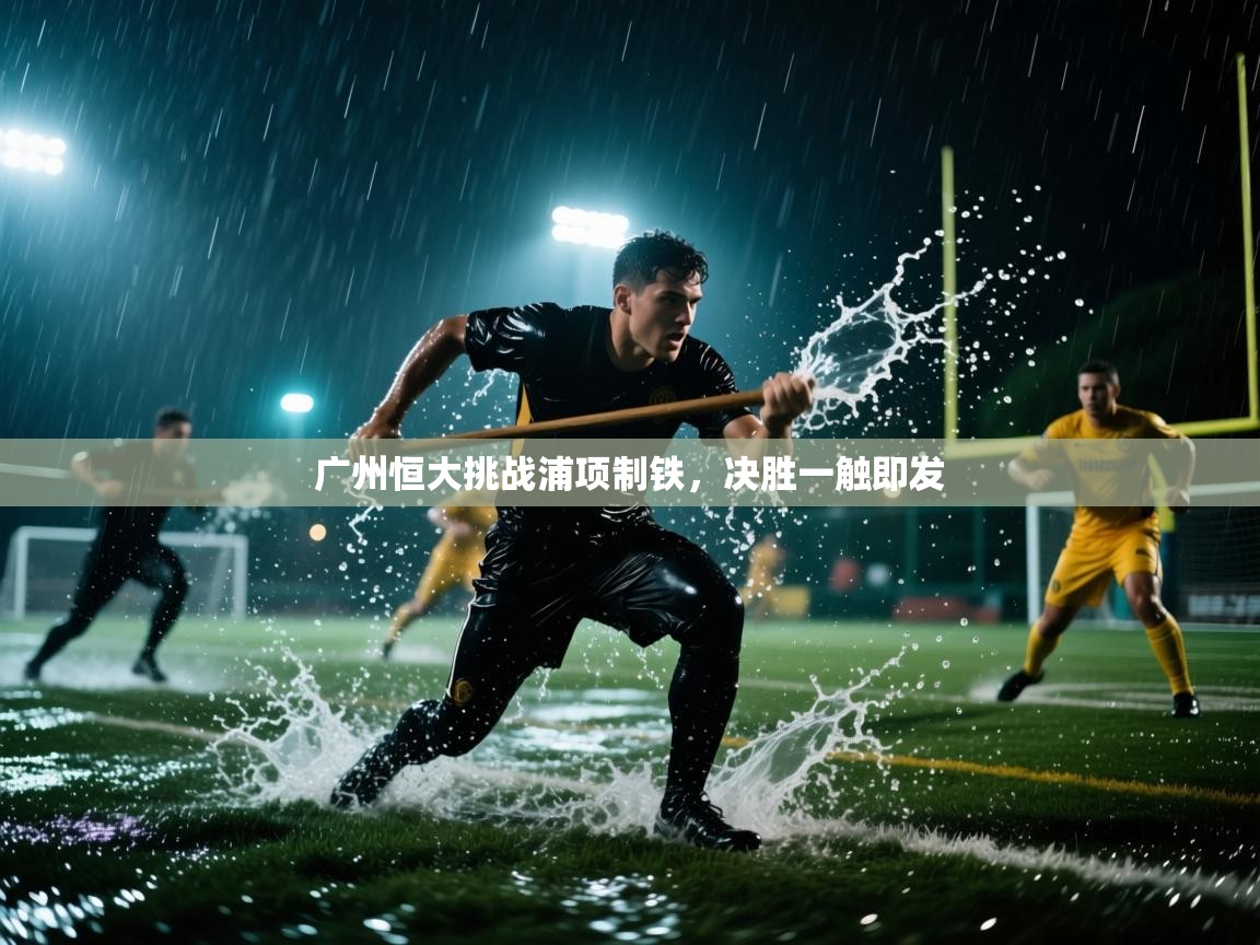 广州恒大挑战浦项制铁，决胜一触即发  第1张